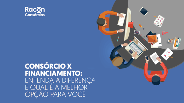 CONSÓRCIO X FINANCIAMENTO: entenda a diferença e qual é a melhor opção ...