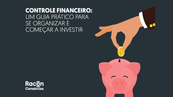 Controle financeiro: um guia prático para se organizar e começar a investir